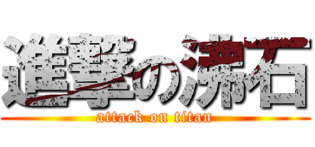 進撃の沸石 (attack on titan)