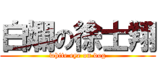 白爛の徐士翔 (white eye on dog)
