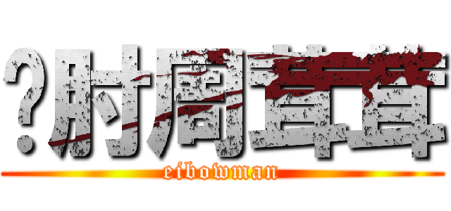 铁肘周茸茸 (eibowman)