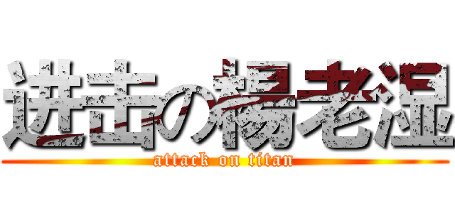 进击の楊老湿 (attack on titan)