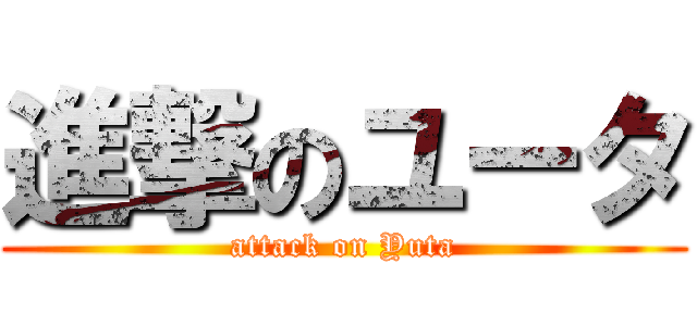 進撃のユータ (attack on Yuta)