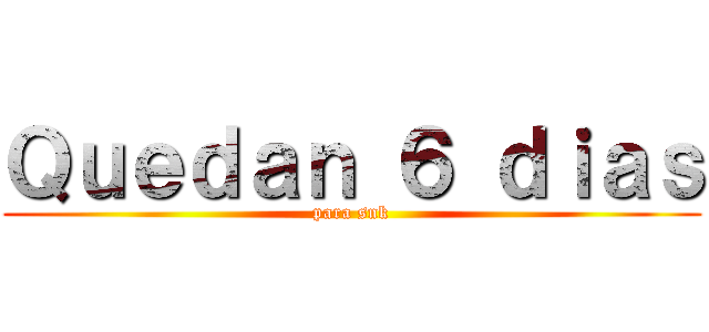 Ｑｕｅｄａｎ ６ ｄｉａｓ (para snk)