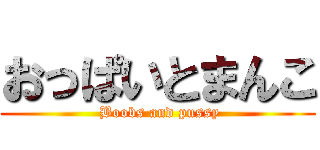 おっぱいとまんこ ( Boobs and pussy)