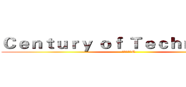 Ｃｅｎｔｕｒｙ ｏｆ Ｔｅｃｈｎｏｌｏｇｙ (科幻原创语C)