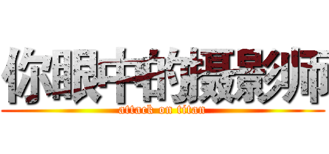 你眼中的摄影师 (attack on titan)