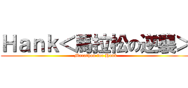 Ｈａｎｋ＜馬拉松の逆襲＞ (Marathon for Hank)