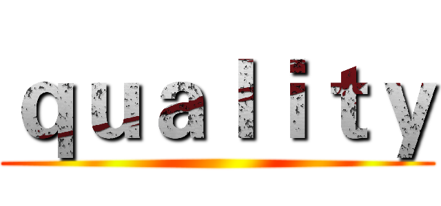 ｑｕａｌｉｔｙ ()