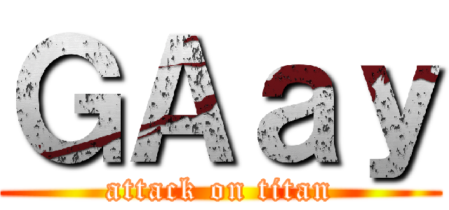 ＧＡａｙ (attack on titan)