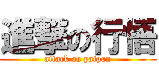 進撃の行悟 (attack on paipan)