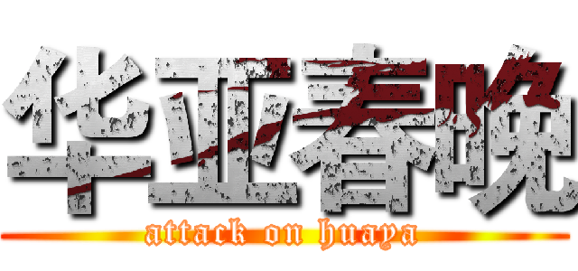 华亚春晚 (attack on huaya)