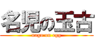 名児の玉古 (nago on egg)