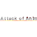 Ａｔｔａｃｋ ｏｆ Ａｎｉｍｅ (attack of anime)