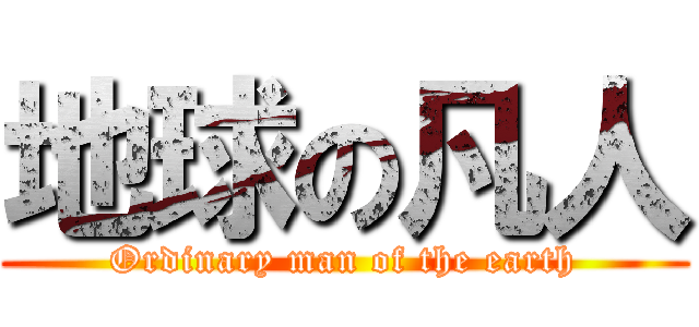 地球の凡人 (Ordinary man of the earth)