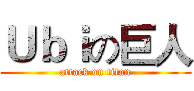 Ｕｂｉの巨人 (attack on titan)
