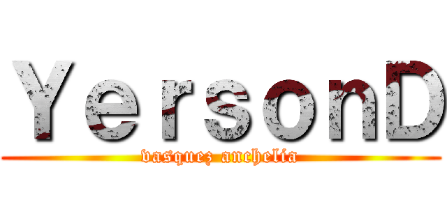 ＹｅｒｓｏｎＤ (vasquez anchelia)