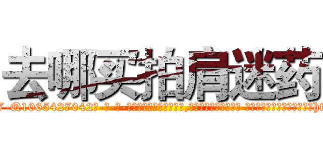 去哪买拍肩迷药 (去哪买拍肩迷药【电-话151x68344x817-Q1065427042元-吉-药-业】我们做的是长期生意,靠的是老客户长期支持 去哪买拍肩迷药在发表了一篇http://sngk.net/z7LWdG

参考消息网我们做的是长期生意,靠的是老客户长期支持也许我们早该意识到，就连鲍勃·霍斯金斯（金球奖戏剧类电影男主角 
)