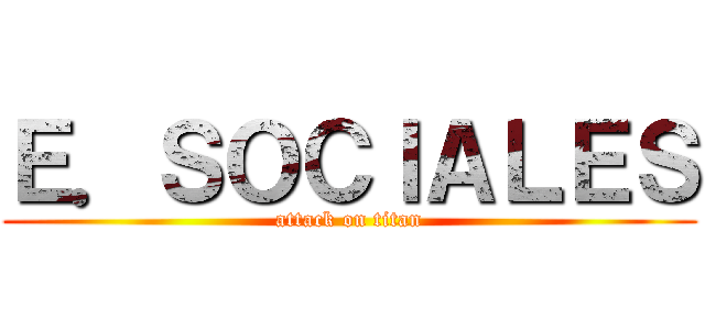 Ｅ．ＳＯＣＩＡＬＥＳ (attack on titan)