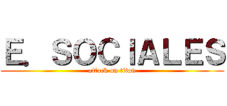 Ｅ．ＳＯＣＩＡＬＥＳ (attack on titan)