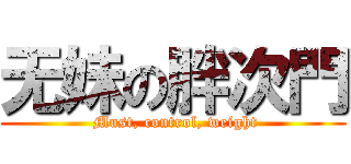 无妹の胖次門 ( Must, control, weight)