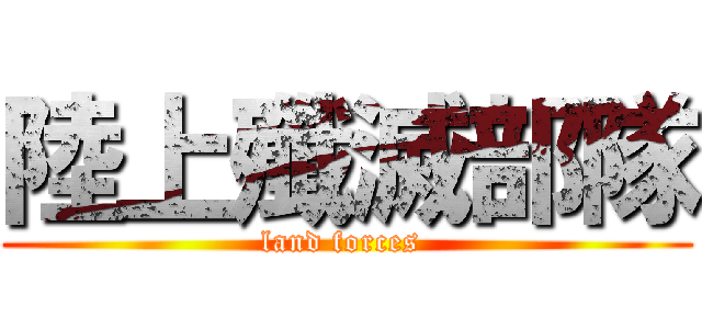 陸上殲滅部隊 (land forces )