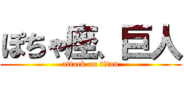 ぽちゃ座、巨人 (attack on titan)