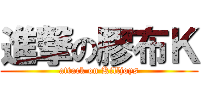 進撃の膠布Ｋ (attack on Killjoys)