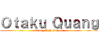 Ｏｔａｋｕ Ｑｕａｎｇ (Trung High School)