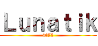 Ｌｕｎａｔｉｋ (4872)