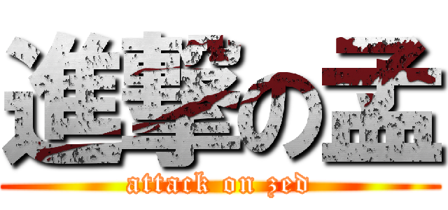 進撃の孟 (attack on zed)