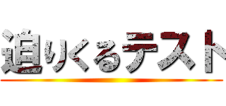 迫りくるテスト ()