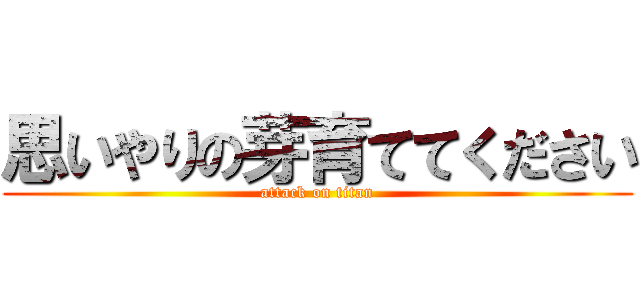 思いやりの芽育ててください (attack on titan)