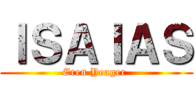 ＩＳＡＩＡＳ (Eren Yeager )