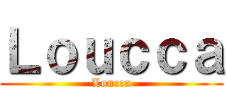 Ｌｏｕｃｃａ (Loucca)