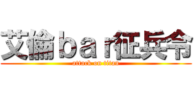 艾倫ｂａｒ征兵令 (attack on titan)