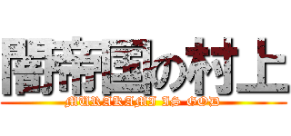 闇帝国の村上 (MURAKAMI IS GOD)