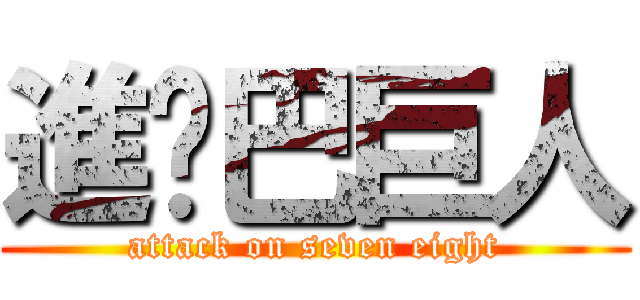 進擊巴巨人 (attack on seven eight)
