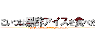 こいつは黒酢アイスを食べた (This guy ate black vinegar ice cleam)