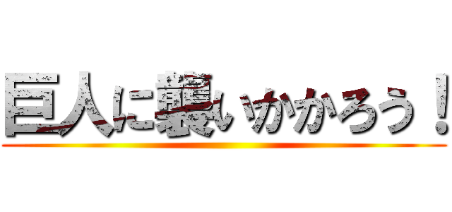 巨人に襲いかかろう！ ()