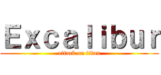 Ｅｘｃａｌｉｂｕｒ (attack on titan)