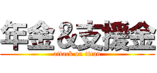 年金＆支援金 (attack on titan)