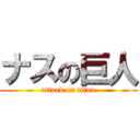 ナスの巨人 (attack on titan)