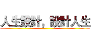 人生設計，設計人生 ()