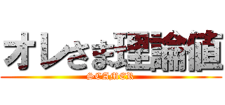 オレさま理論値 (SCAMER)