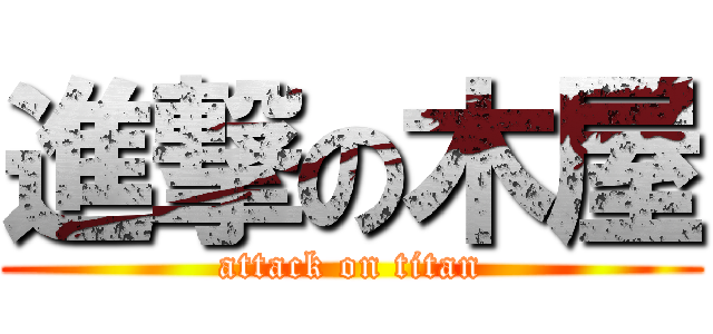 進撃の木屋 (attack on titan)