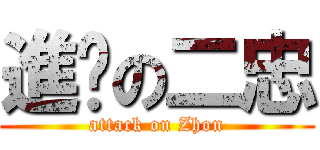 進擊の二忠 (attack on Zhon)
