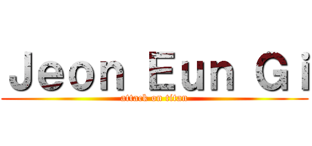 Ｊｅｏｎ Ｅｕｎ Ｇｉ (attack on titan)