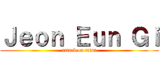 Ｊｅｏｎ Ｅｕｎ Ｇｉ (attack on titan)