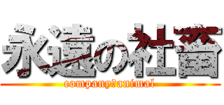 永遠の社畜 (company　animal)