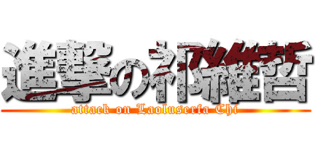 進撃の祁維哲 (attack on Laoluserfa Chi)