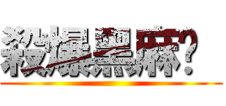 殺爆黑麻糬  ()